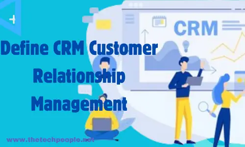 Define CRM Customer Relationship Management
